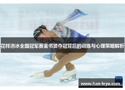 花样滑冰全国冠军赛金书贤夺冠背后的训练与心理策略解析