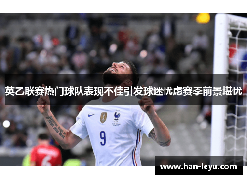 英乙联赛热门球队表现不佳引发球迷忧虑赛季前景堪忧