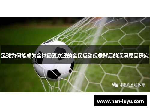 足球为何能成为全球最受欢迎的全民运动现象背后的深层原因探究