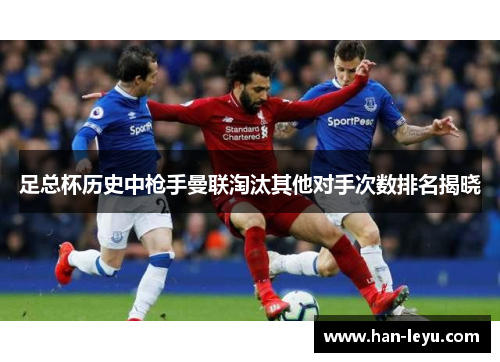 足总杯历史中枪手曼联淘汰其他对手次数排名揭晓