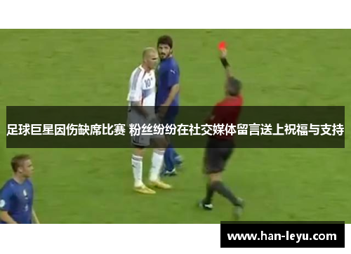 足球巨星因伤缺席比赛 粉丝纷纷在社交媒体留言送上祝福与支持
