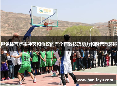 避免体育赛事冲突和争议的五个有效技巧助力和谐竞赛环境