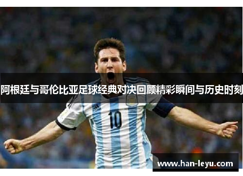 阿根廷与哥伦比亚足球经典对决回顾精彩瞬间与历史时刻