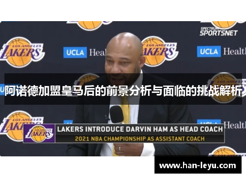 阿诺德加盟皇马后的前景分析与面临的挑战解析