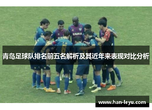 青岛足球队排名前五名解析及其近年来表现对比分析