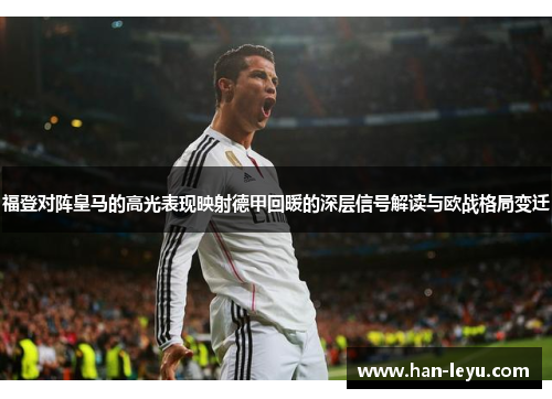 福登对阵皇马的高光表现映射德甲回暖的深层信号解读与欧战格局变迁