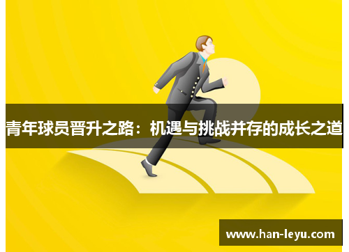 青年球员晋升之路：机遇与挑战并存的成长之道