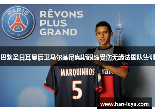 巴黎圣日耳曼后卫马尔基尼奥斯跟腱受伤无缘法国队集训
