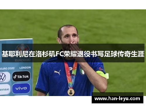 基耶利尼在洛杉矶FC荣耀退役书写足球传奇生涯