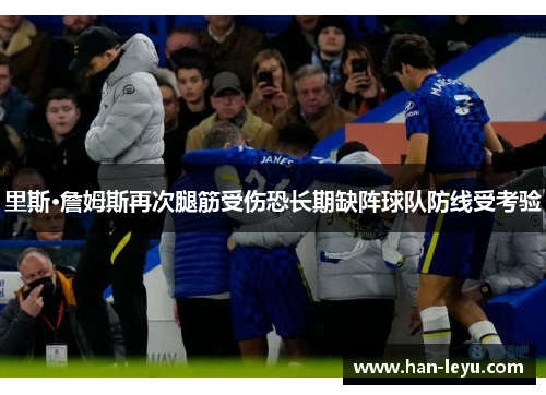 里斯·詹姆斯再次腿筋受伤恐长期缺阵球队防线受考验